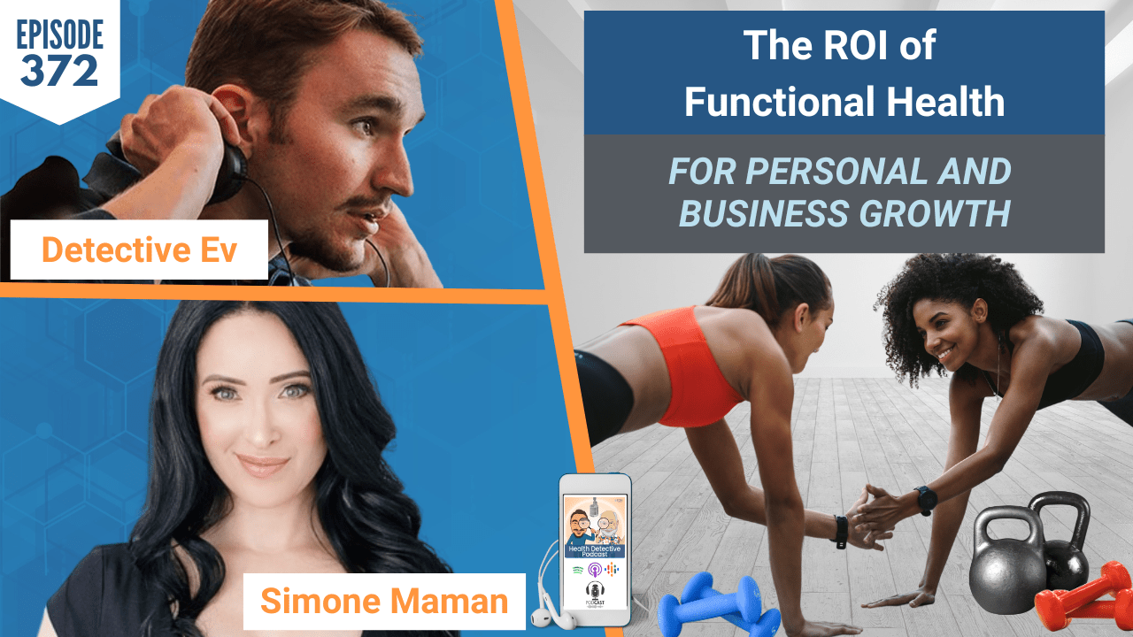 ROI OF FUNCTIONAL HEALTH, ROI, FUNCTIONAL HEALTH, EIGHTEENDIAGNOSTICS, BALANCE AND BODY DIAGNOSTICS, HEALTH, HEALTH TIPS, SIMONE MAMAN, FDN, FDNTRAINING, HEALTH DETECTIVE PODCAST, DETECTIVE EV, EVAN TRANSUE