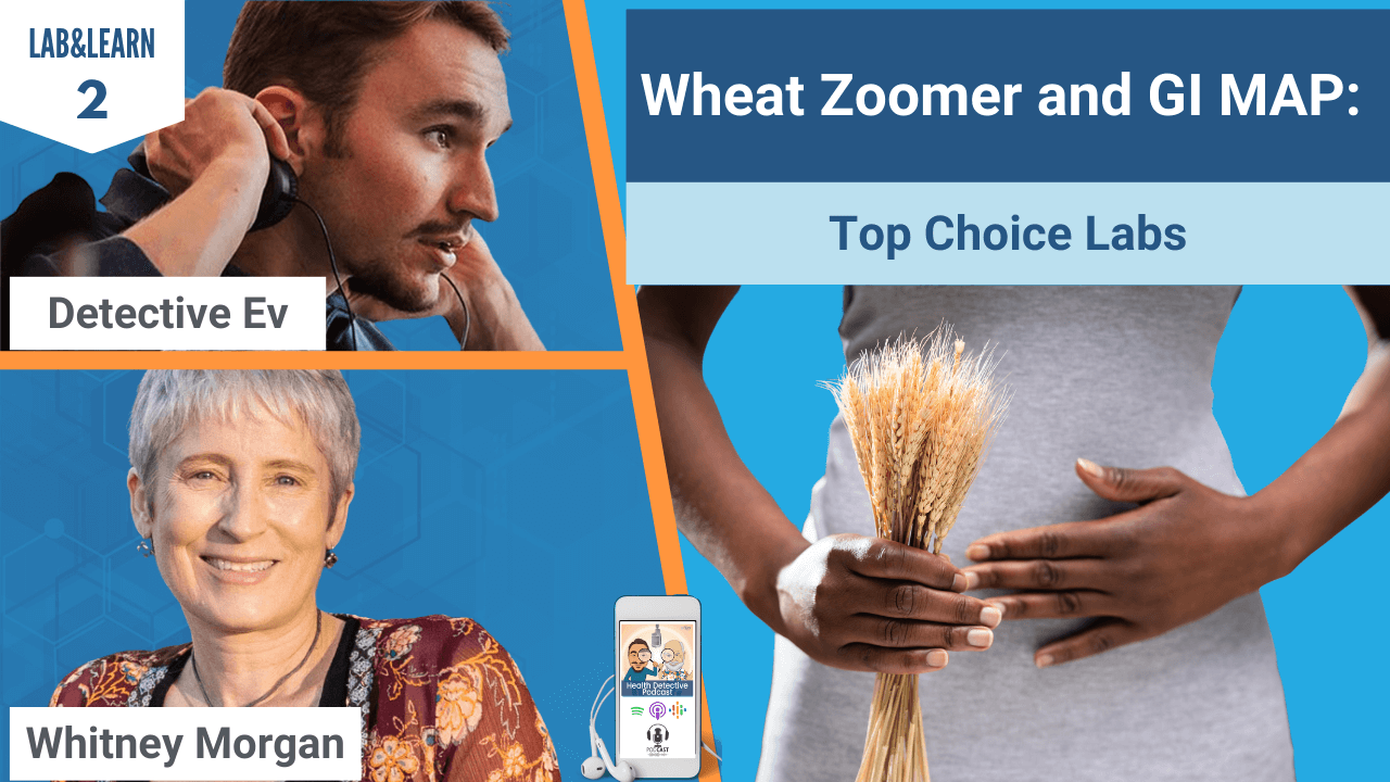 WHEAT ZOOMER AND GI MAP, GUT TESTING, FOOD SENSITIVITY, GLUTEN SENSITIVITY, IGG, IGA, WHITNEY MORGAN NUTRITION, WHITNEY MORGAN, FDN, FDNTRAINING, HEALTH DETECTIVE PODCAST, DETECTIVE EV, EVAN TRANSUE, LAB&LEARN